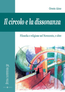 Circolo e la dissonanza. Filosofia e religione nel Novecento, e oltre (Il)
