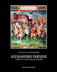 Alessandro Farnese. L'eroe italiano delle ...