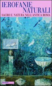 Ierofanie naturali. Sacro e natura nell'an...