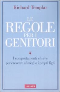 Regole per i genitori. I comportamenti chiave per crescere al meglio i propri figli (Le)