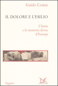 Dolore e l'esilio. L'Istria e le memorie d...