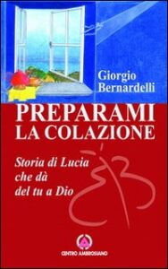 Preparami la colazione. Storia di Lucia ch...