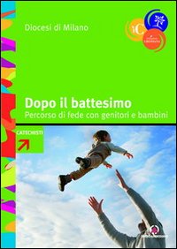 Dopo il battesimo. Percorso di fede con ge...