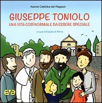 Giuseppe Toniolo. Una vita così normale d...