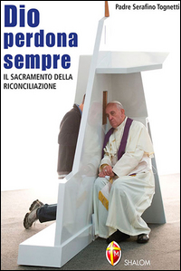 Dio perdona sempre. Il sacramento della ri...