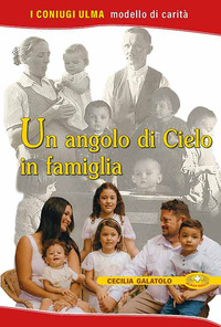 Un angolo di cielo in famiglia. I coniugi Ulma. Modello di carità. Ediz. plastificata
