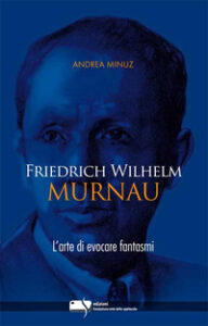 Friedrich Wilhelm Murnau. L'arte di evocar...