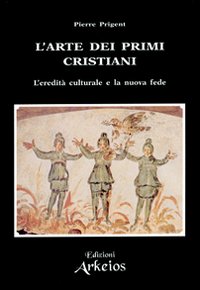 Arte dei primi cristiani. L'eredità cultu...