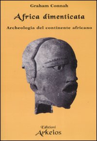 Africa dimenticata. Archeologia del contin...