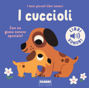 Cuccioli. I miei piccoli libri sonori. Edi...