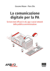 Comunicazione digitale per la PA. Scrivere testi efficaci in siti, app e social network della pubblica amministrazione (La)
