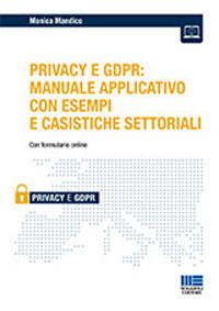 Privacy e GDPR: manuale applicativo con es...
