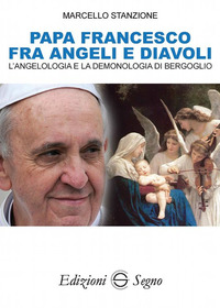 Papa Francesco fra angeli e diavoli. L'ang...