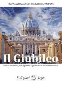 Giubileo. Storia, tradizioni, indulgenze e...