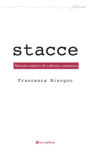 Stacce. Manuale semiserio di resilienza e ...