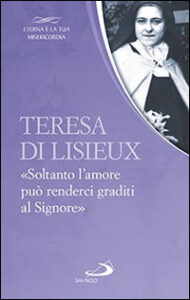 Teresa di Lisieux. «Soltanto l'amore può...