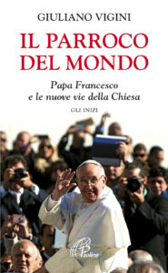 Il parroco del mondo. Papa Francesco e le ...