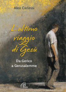 L'ultimo viaggio di Gesù. Da Gerico a Ger...