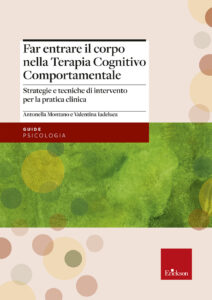 Far entrare il corpo nella Terapia Cognitivo Comportamentale. Strategie e tecniche di intervento per la pratica clinica
