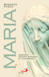 Maria. Abbiamo ancora bisogno di una Madre...