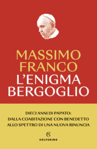 Enigma Bergoglio. Dieci anni di papato: dalla coabitazione con Benedetto allo spettro di una nuova rinuncia. Nuova ediz. (L')