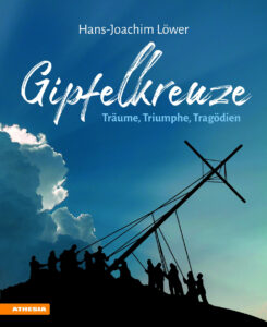 Gipfelkreuze. Träume, Triumphe, Tragödie...