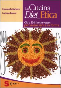 Cucina diet etica. Oltre 230 ricette vegan...