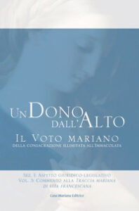 Dono dall'alto. Il voto mariano della consacrazione illimitata all'Immacolata. Sez. I: Aspetto giuridico-legislativo (Un). Vol. 3: Commento alla Traccia mariana di vita francescana