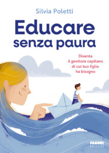 Educare senza paura. Diventa il genitore capitano di cui tuo figlio ha bisogno
