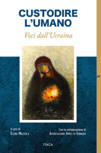 Custodire l'umano. Voci dall'Ucraina